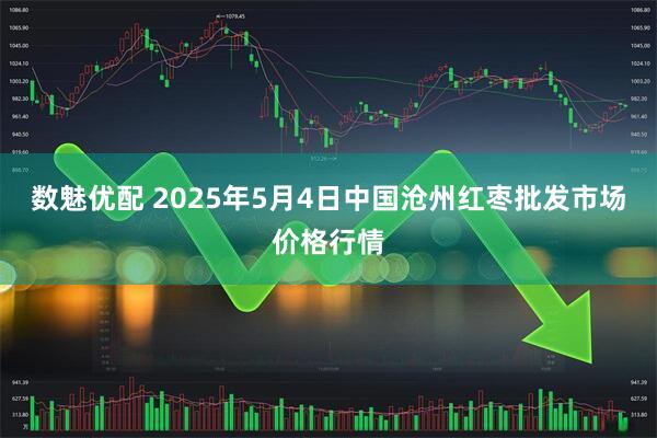 数魅优配 2025年5月4日中国沧州红枣批发市场价格行情